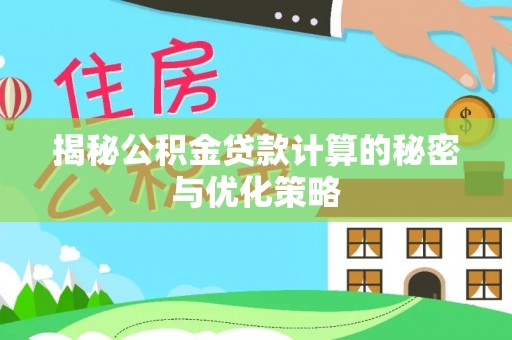 铁东揭秘公积金贷款计算的秘密与优化策略