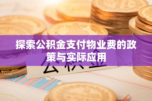 铁东探索公积金支付物业费的政策与实际应用