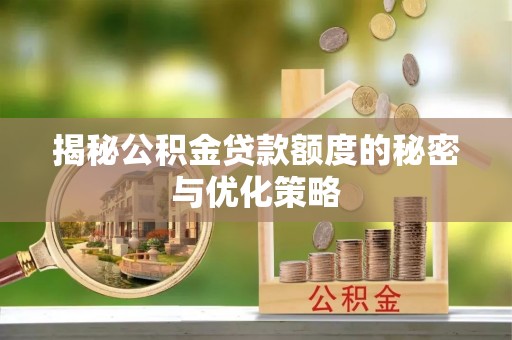 铁东揭秘公积金贷款额度的秘密与优化策略