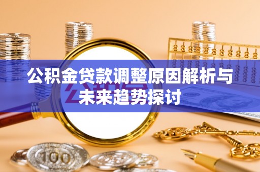 铁东公积金贷款调整原因解析与未来趋势探讨