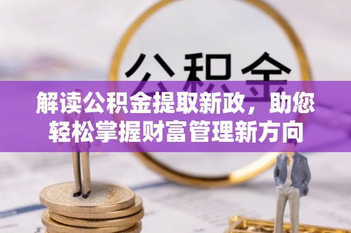 铁东解读公积金提取新政，助您轻松掌握财富管理新方向