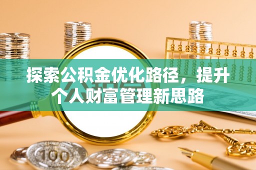 铁东探索公积金优化路径，提升个人财富管理新思路