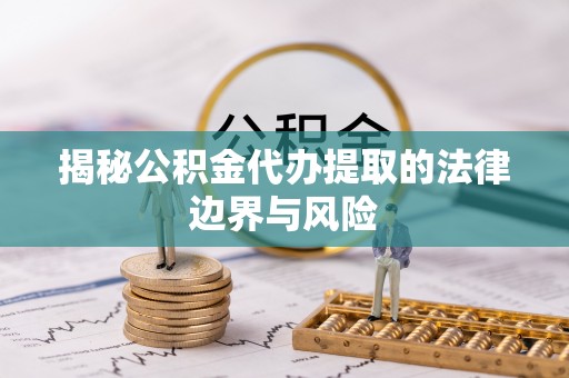铁东揭秘公积金代办提取的法律边界与风险