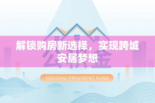 铁东解锁购房新选择，实现跨城安居梦想