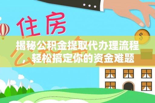 铁东揭秘公积金提取代办理流程，轻松搞定你的资金难题