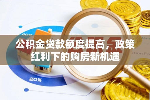 铁东公积金贷款额度提高，政策红利下的购房新机遇