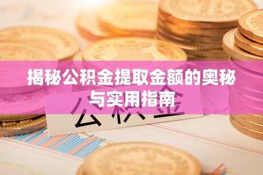 铁东揭秘公积金提取金额的奥秘与实用指南