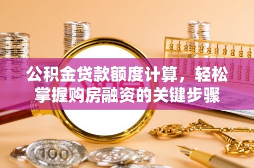 铁东公积金贷款额度计算，轻松掌握购房融资的关键步骤