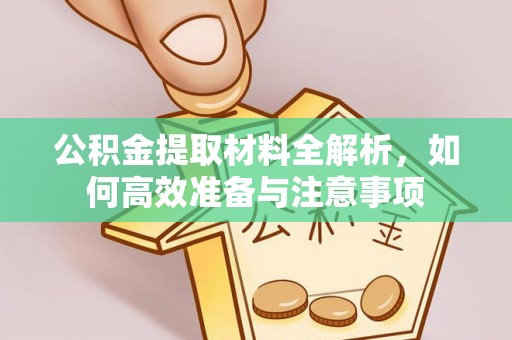 铁东公积金提取材料全解析，如何高效准备与注意事项