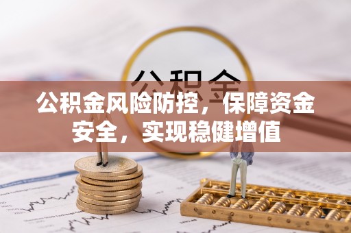 铁东公积金风险防控，保障资金安全，实现稳健增值