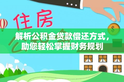 铁东解析公积金贷款偿还方式，助您轻松掌握财务规划
