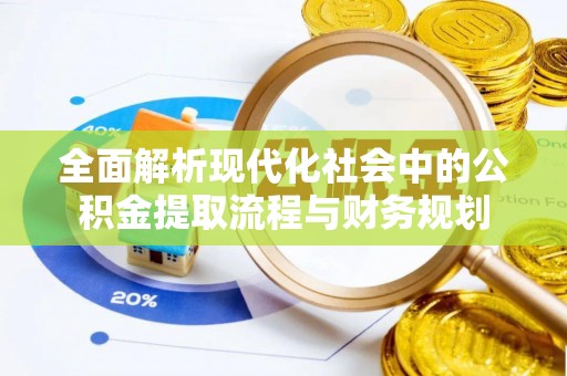 铁东全面解析现代化社会中的公积金提取流程与财务规划