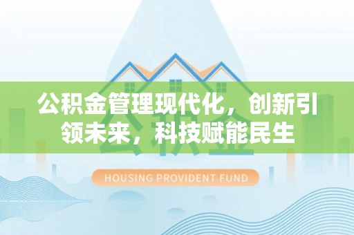 铁东公积金管理现代化，创新引领未来，科技赋能民生