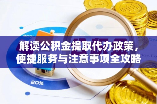 铁东解读公积金提取代办政策，便捷服务与注意事项全攻略