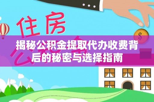 铁东揭秘公积金提取代办收费背后的秘密与选择指南