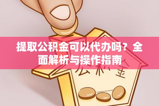 铁东提取公积金可以代办吗？全面解析与操作指南