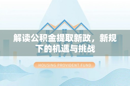 铁东解读公积金提取新政，新规下的机遇与挑战