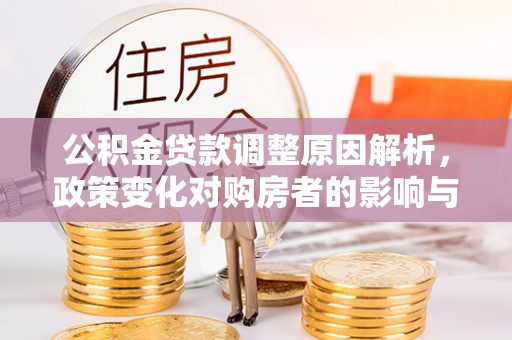 铁东公积金贷款调整原因解析，政策变化对购房者的影响与应对