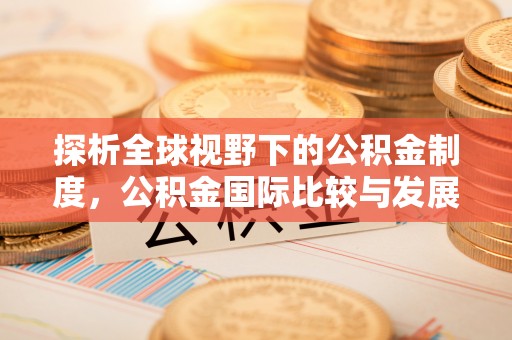 铁东探析全球视野下的公积金制度，公积金国际比较与发展趋势