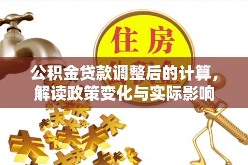 铁东公积金贷款调整后的计算，解读政策变化与实际影响