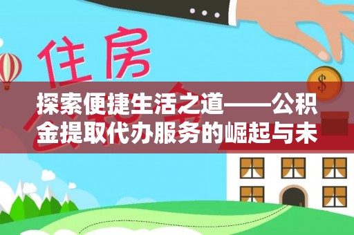 铁东探索便捷生活之道——公积金提取代办服务的崛起与未来