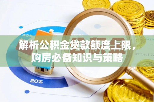 铁东解析公积金贷款额度上限，购房必备知识与策略