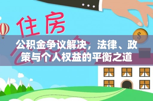 铁东公积金争议解决，法律、政策与个人权益的平衡之道
