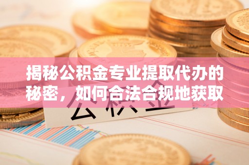 铁东揭秘公积金专业提取代办的秘密，如何合法合规地获取你的住房基金？