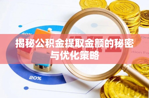 铁东揭秘公积金提取金额的秘密与优化策略