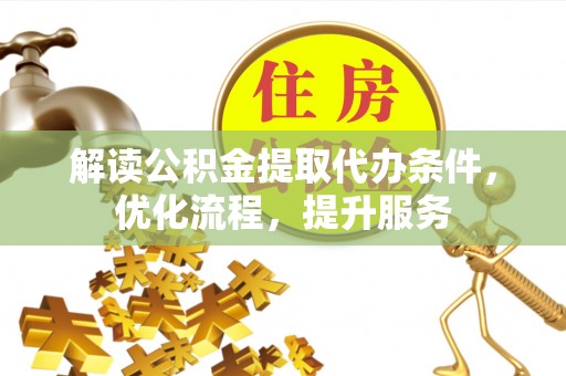 铁东解读公积金提取代办条件，优化流程，提升服务