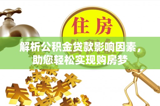 铁东解析公积金贷款影响因素，助您轻松实现购房梦
