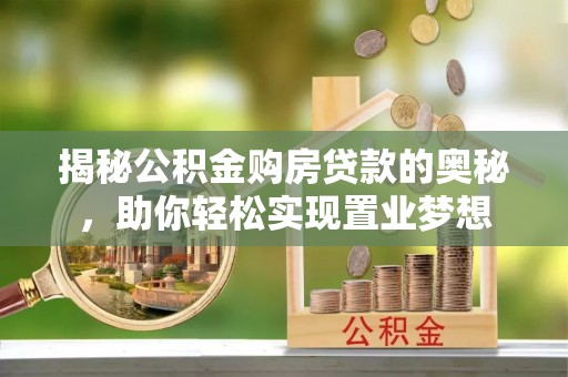 铁东揭秘公积金购房贷款的奥秘，助你轻松实现置业梦想