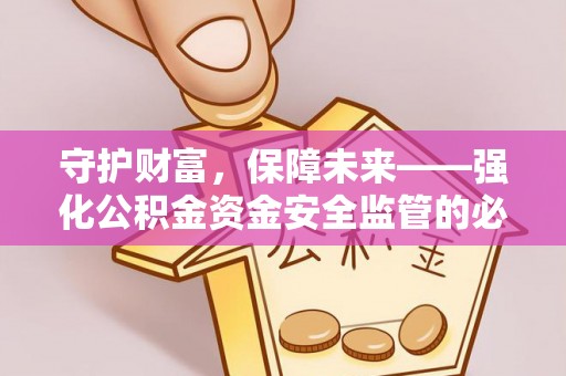 铁东守护财富，保障未来——强化公积金资金安全监管的必要性