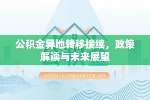 铁东公积金异地转移接续，政策解读与未来展望