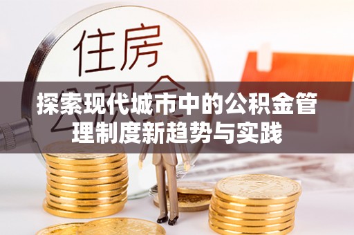 铁东探索现代城市中的公积金管理制度新趋势与实践