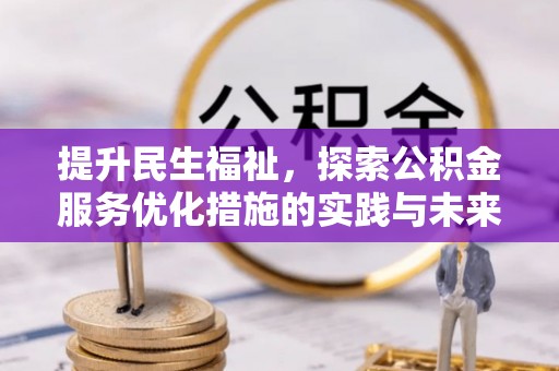 铁东提升民生福祉，探索公积金服务优化措施的实践与未来