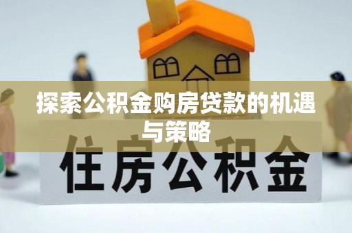 铁东探索公积金购房贷款的机遇与策略