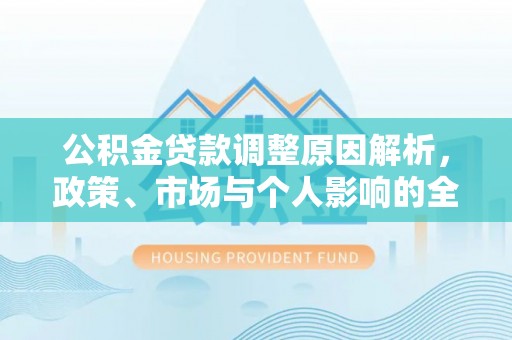 铁东公积金贷款调整原因解析，政策、市场与个人影响的全面解读