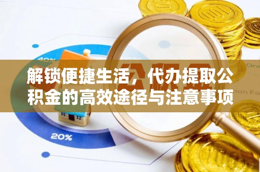 铁东解锁便捷生活，代办提取公积金的高效途径与注意事项