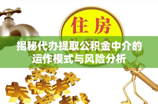铁东揭秘代办提取公积金中介的运作模式与风险分析