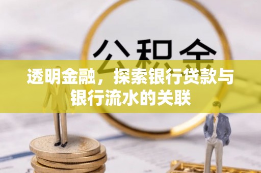 铁东透明金融，探索银行贷款与银行流水的关联