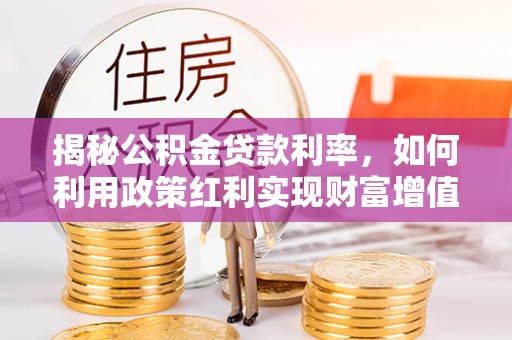 铁东揭秘公积金贷款利率，如何利用政策红利实现财富增值