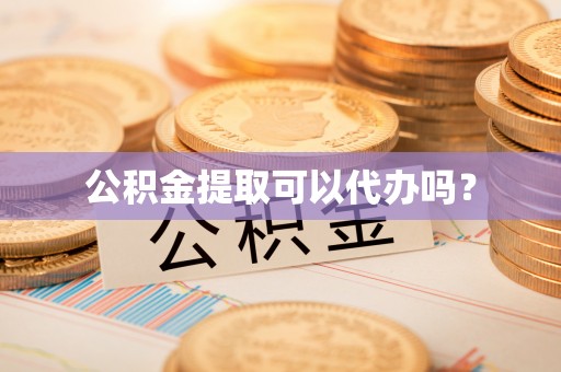铁东公积金提取可以代办吗？