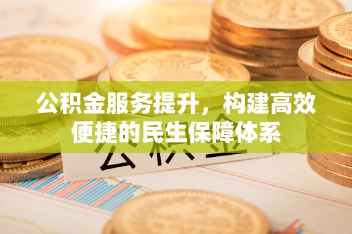 铁东公积金服务提升，构建高效便捷的民生保障体系