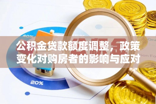 铁东公积金贷款额度调整，政策变化对购房者的影响与应对策略