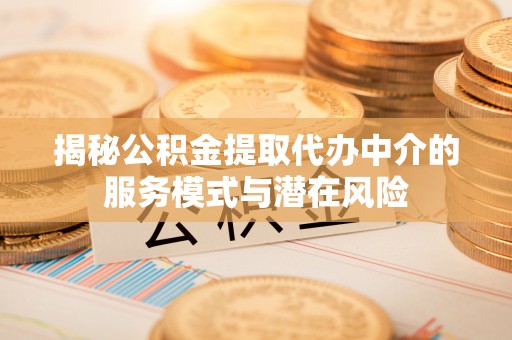铁东揭秘公积金提取代办中介的服务模式与潜在风险