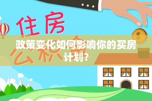 铁东政策变化如何影响你的买房计划？