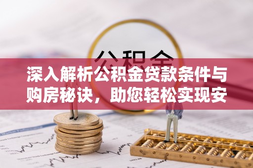 铁东深入解析公积金贷款条件与购房秘诀，助您轻松实现安居梦