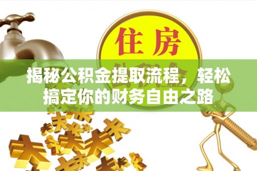 铁东揭秘公积金提取流程，轻松搞定你的财务自由之路