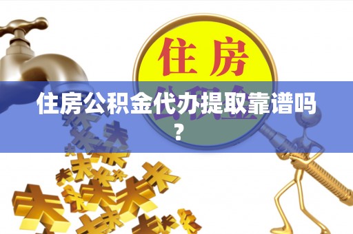铁东住房公积金代办提取靠谱吗？